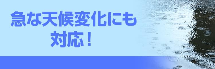 急な天候変化にも対応！